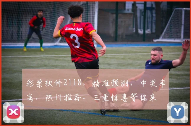 彩票软件2118，精准预测，中奖率高，热门推荐，三重惊喜等你来